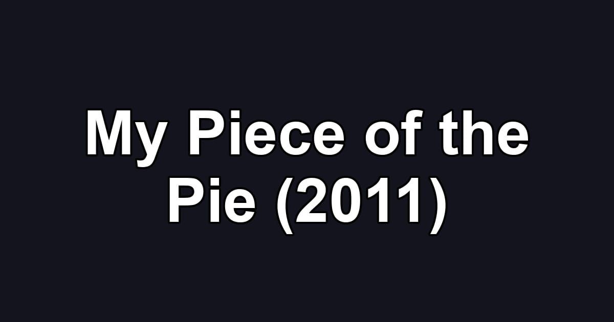 My Piece of the Pie (2011)