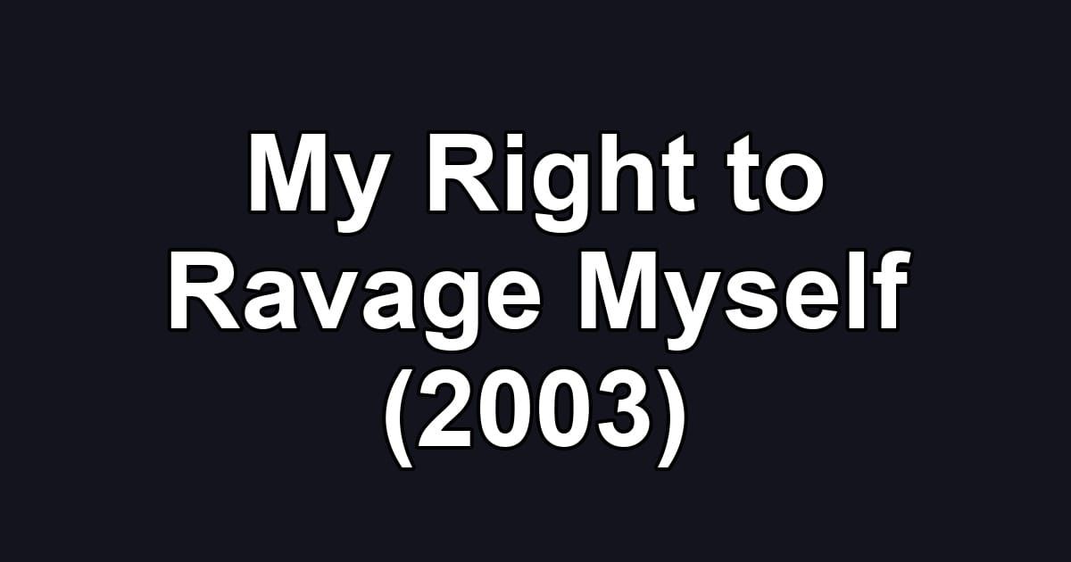 My Right to Ravage Myself (2003)