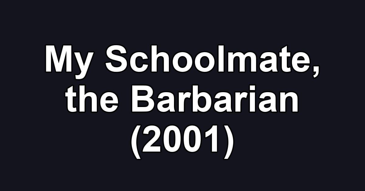 My Schoolmate, the Barbarian (2001)