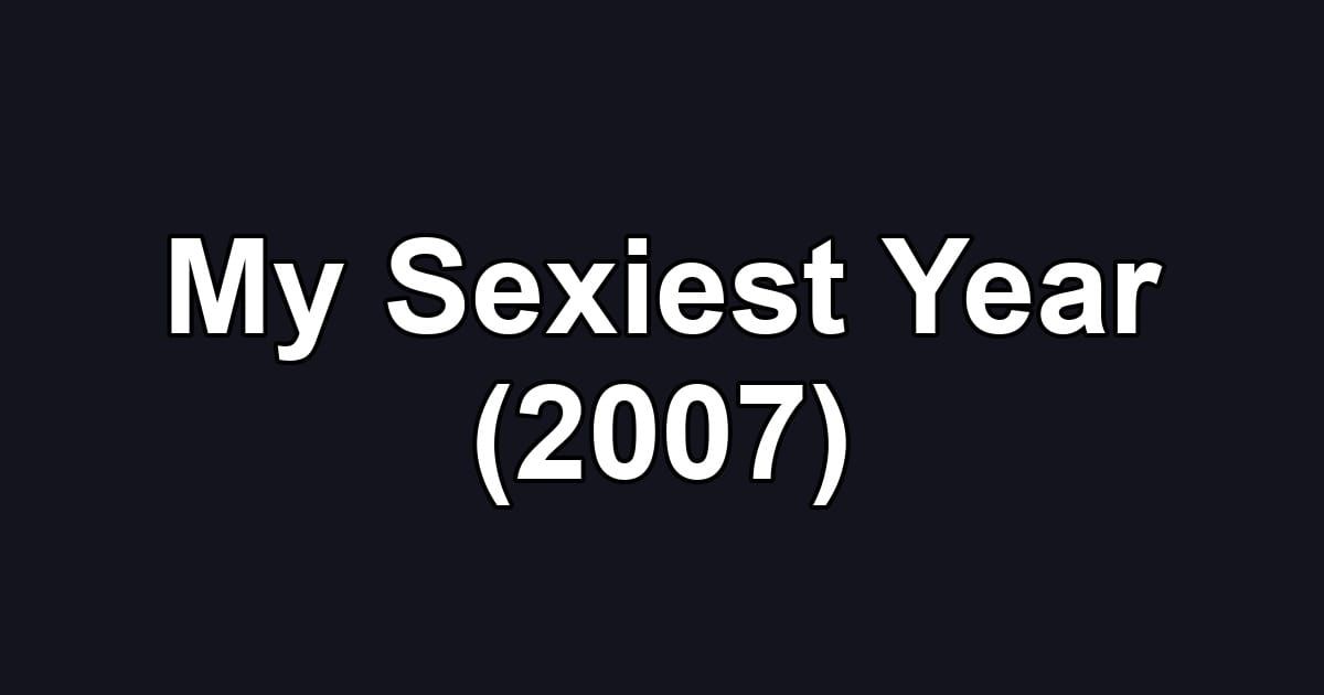 My Sexiest Year (2007)