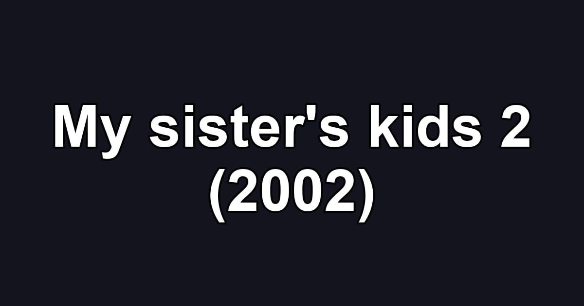 My sister's kids 2 (2002)