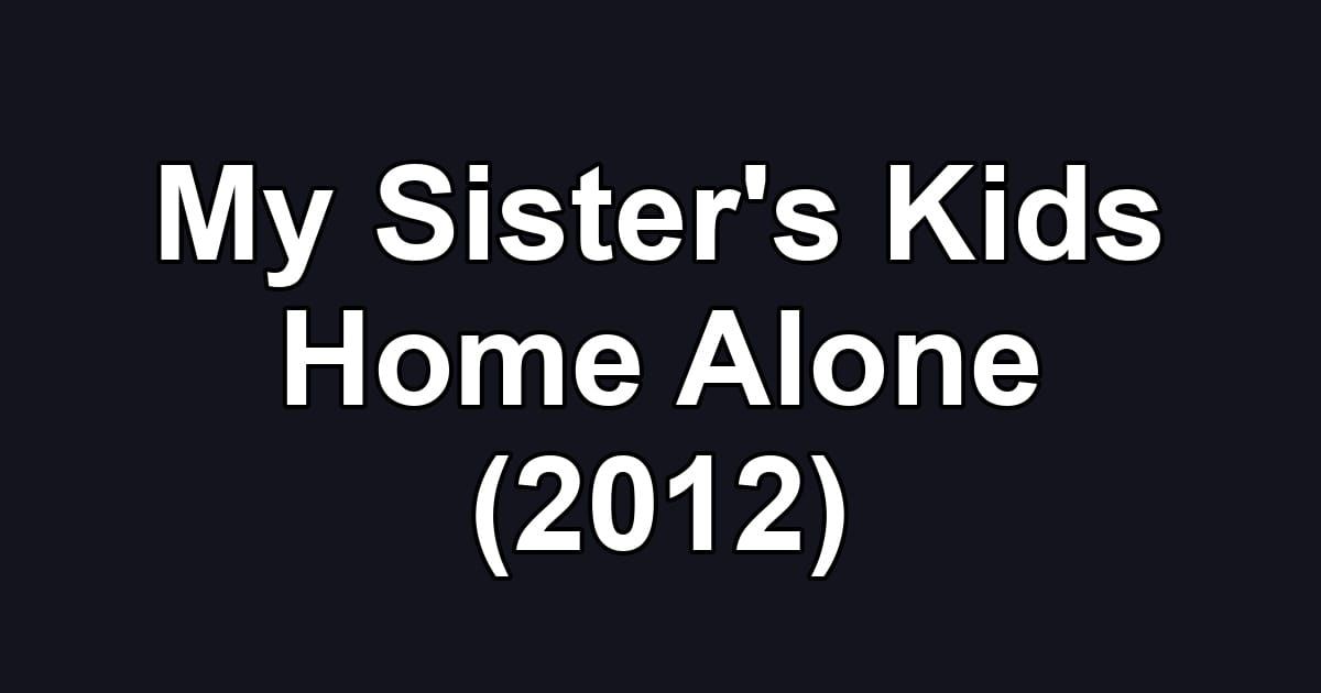My Sister's Kids Home Alone (2012)
