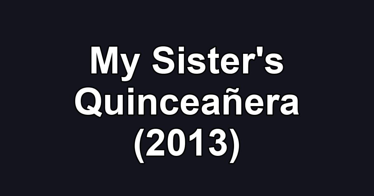 My Sister's Quinceañera (2013)