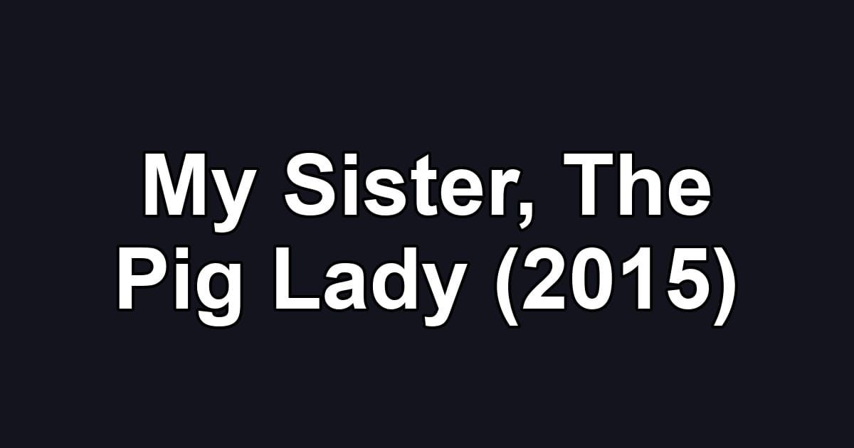 My Sister, The Pig Lady (2015)