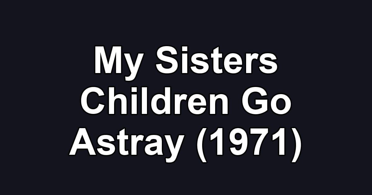 My Sisters Children Go Astray (1971)