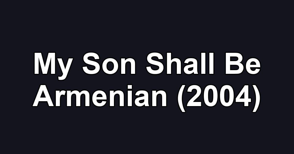 My Son Shall Be Armenian (2004)
