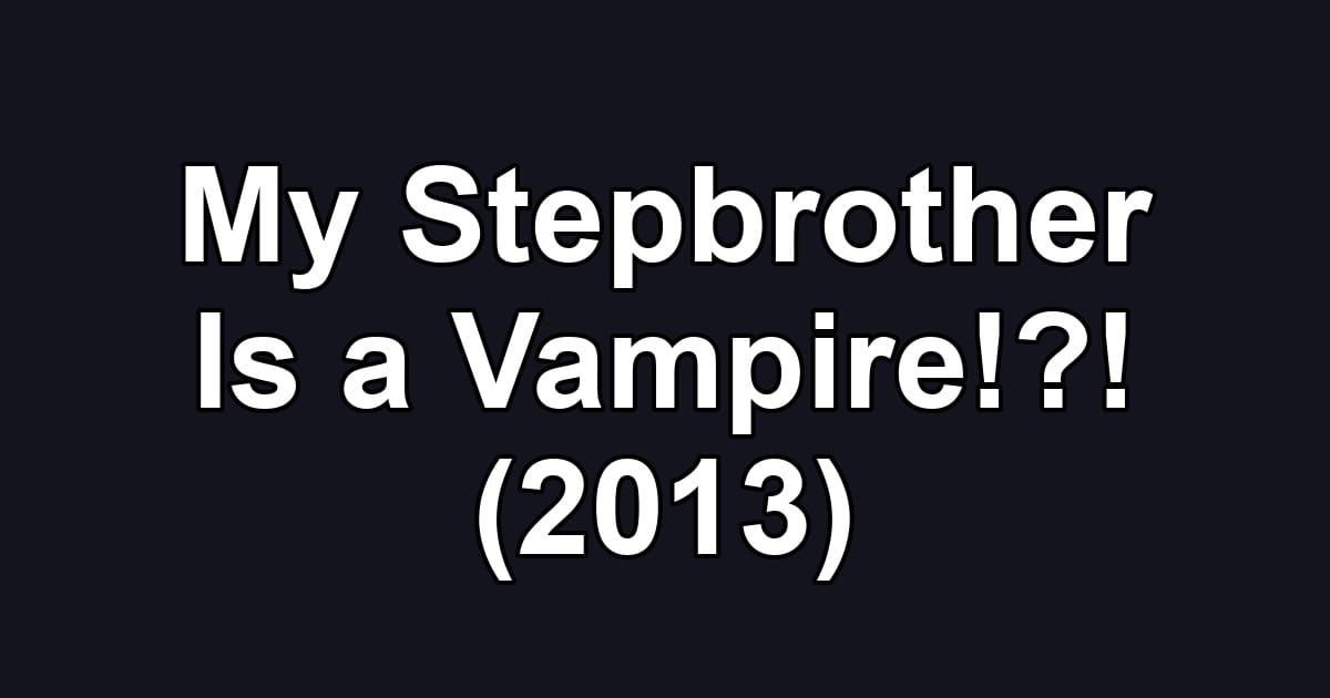 My Stepbrother Is a Vampire!?! (2013)