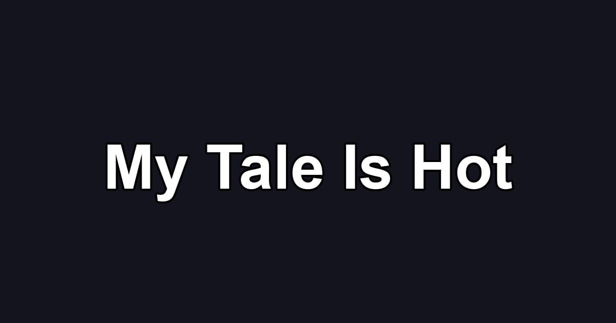 My Tale Is Hot