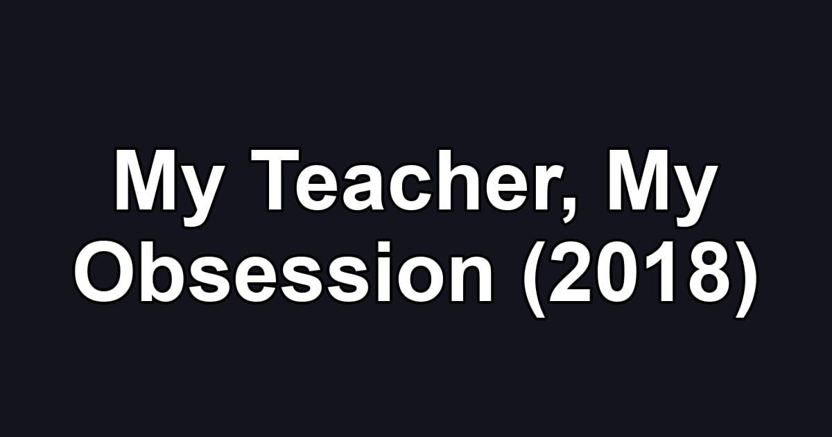 My Teacher, My Obsession (2018)