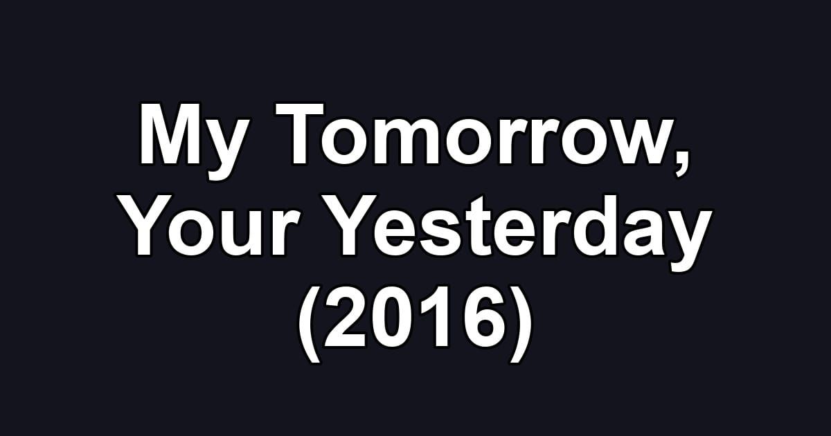 My Tomorrow, Your Yesterday (2016)