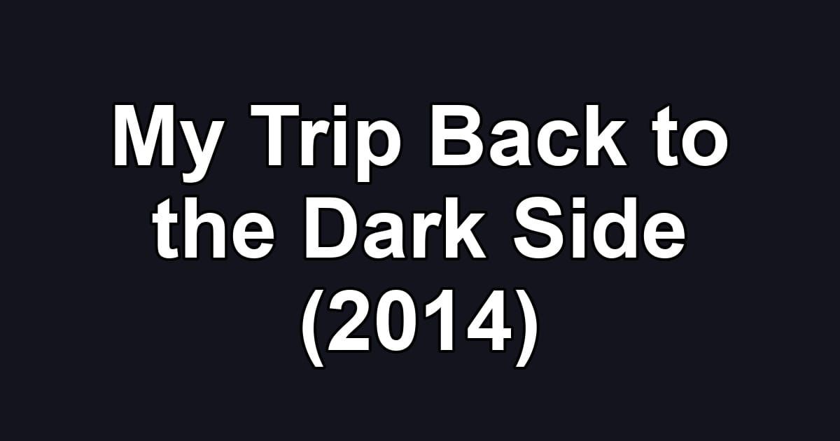 My Trip Back to the Dark Side (2014)