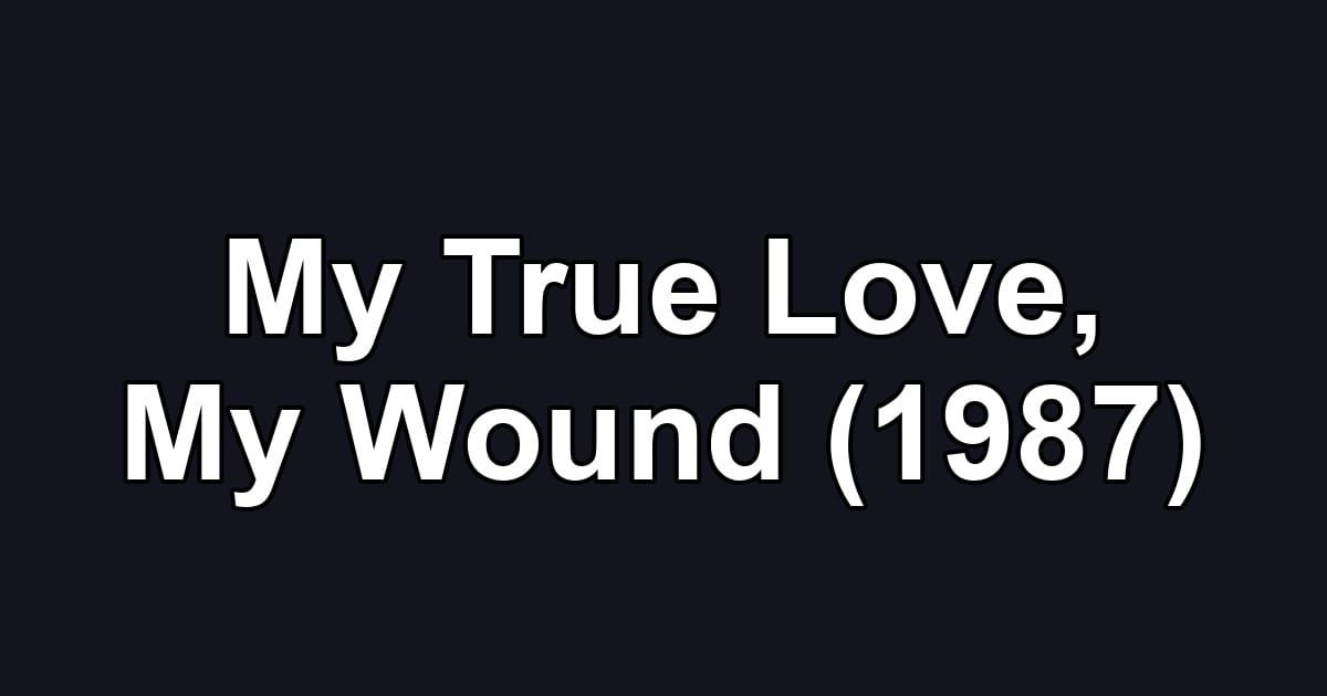 My True Love, My Wound (1987)