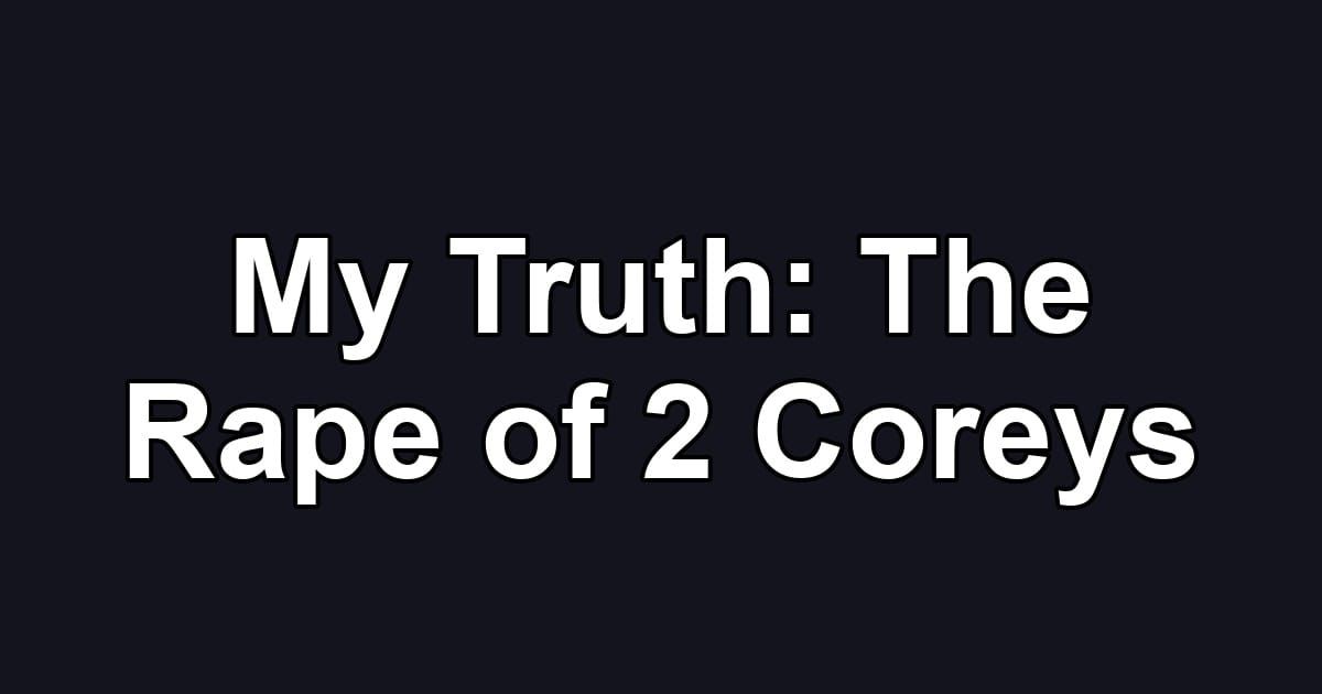 My Truth: The Rape of 2 Coreys