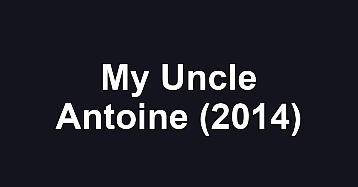 My Uncle Antoine (2014)