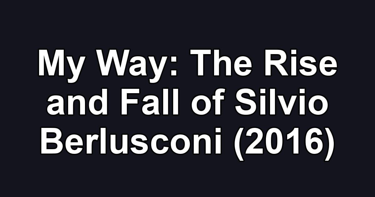 My Way: The Rise and Fall of Silvio Berlusconi (2016)