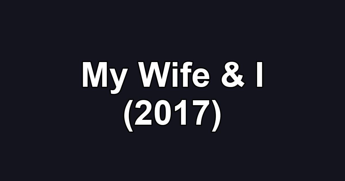 My Wife & I (2017)