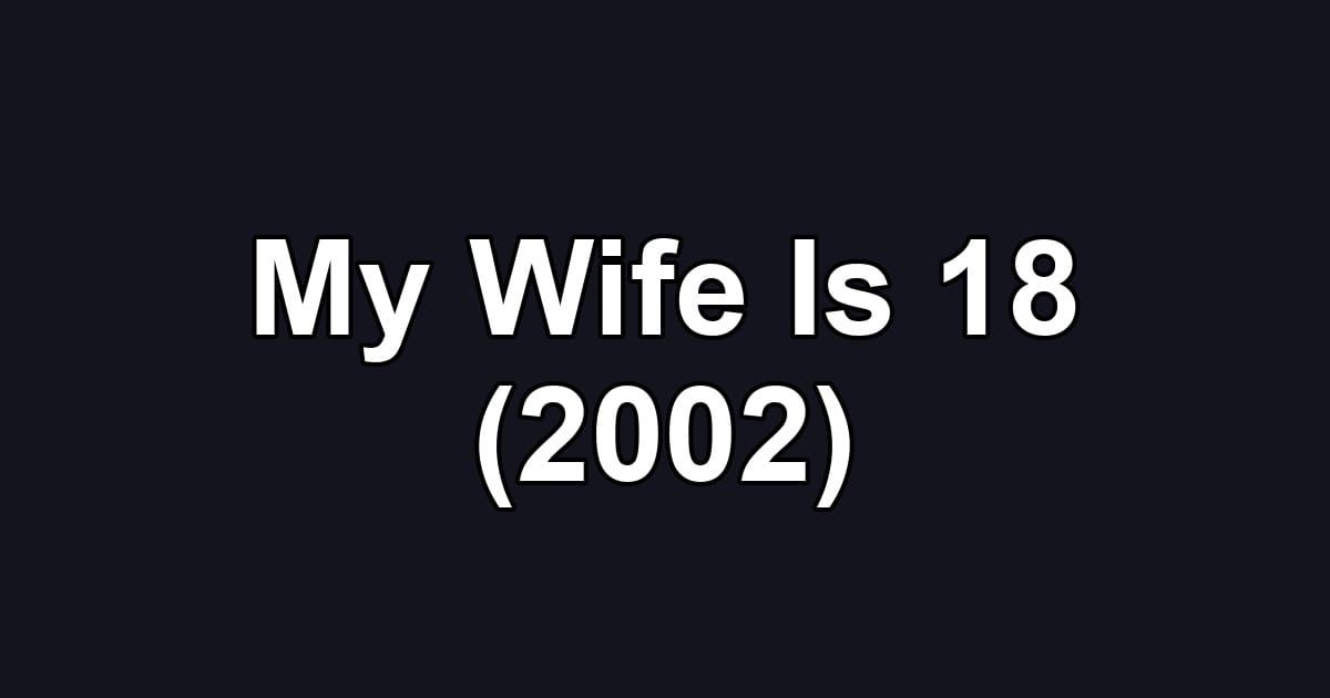 My Wife Is 18 (2002)