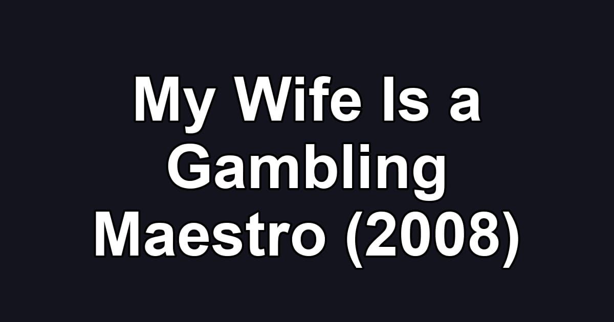 My Wife Is a Gambling Maestro (2008)