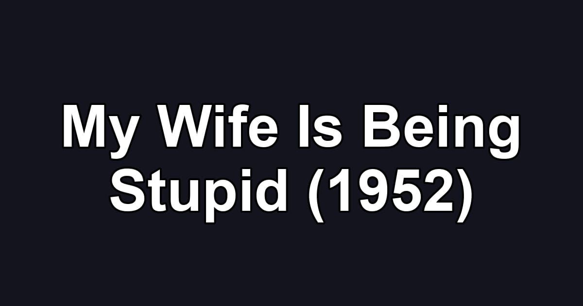 My Wife Is Being Stupid (1952)