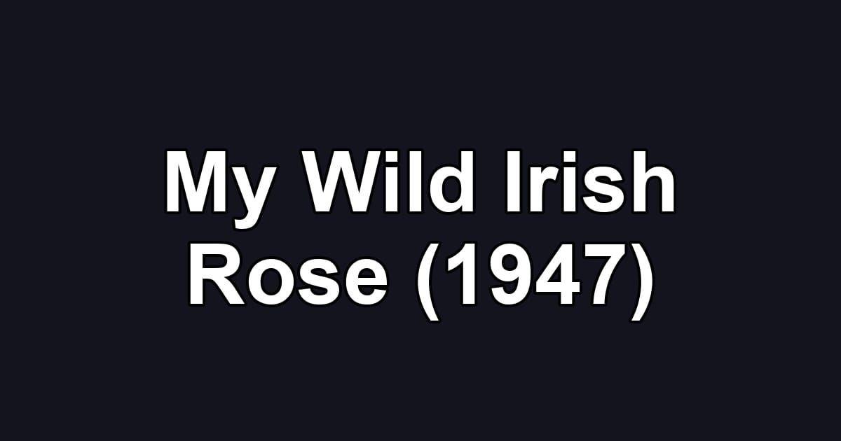 My Wild Irish Rose (1947)