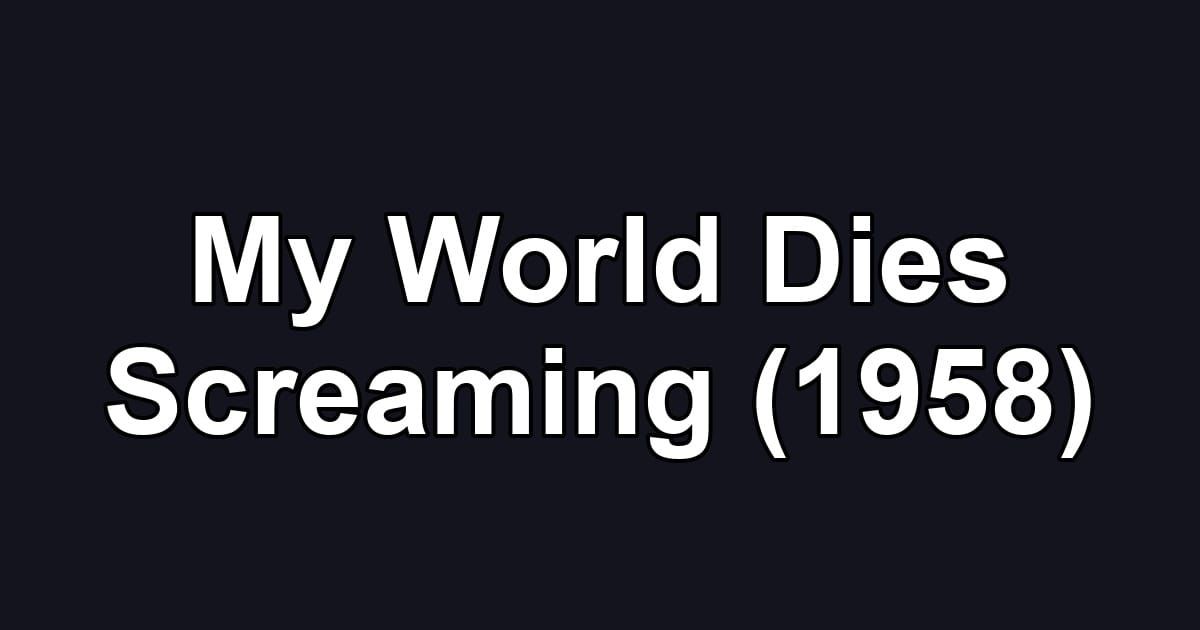 My World Dies Screaming (1958)