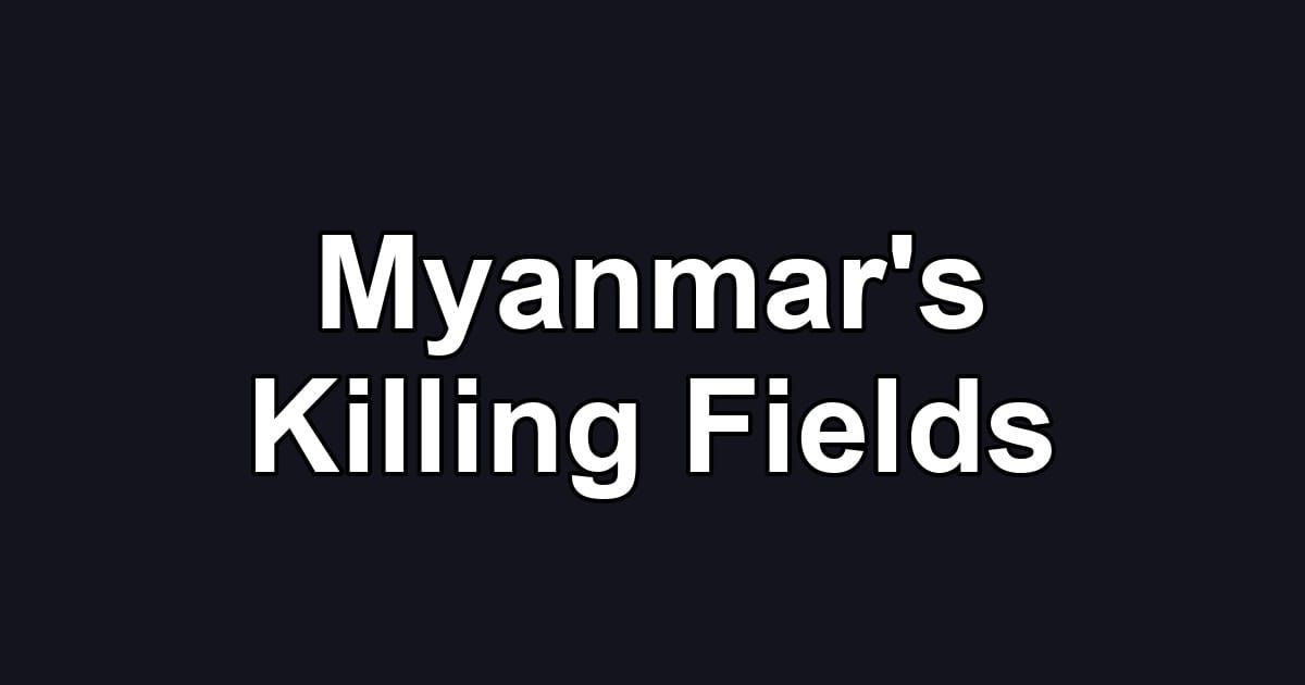 Myanmar's Killing Fields