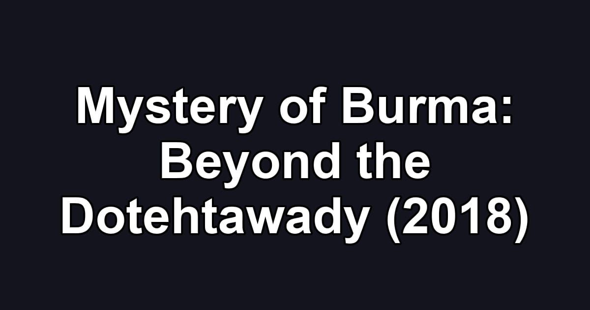 Mystery of Burma: Beyond the Dotehtawady (2018)