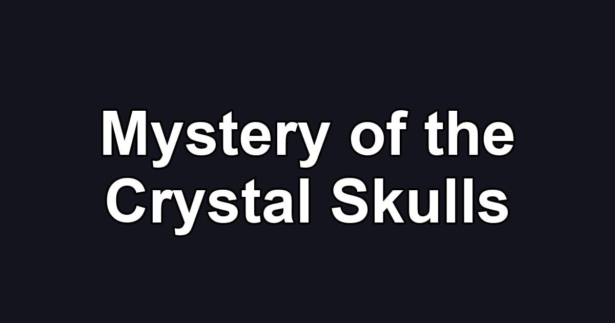 Mystery of the Crystal Skulls