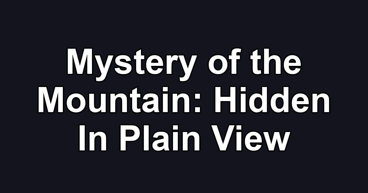 Mystery of the Mountain: Hidden In Plain View