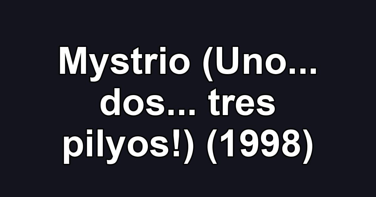Mystrio (Uno... dos... tres pilyos!) (1998)