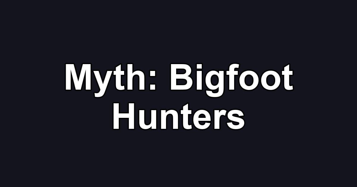Myth: Bigfoot Hunters