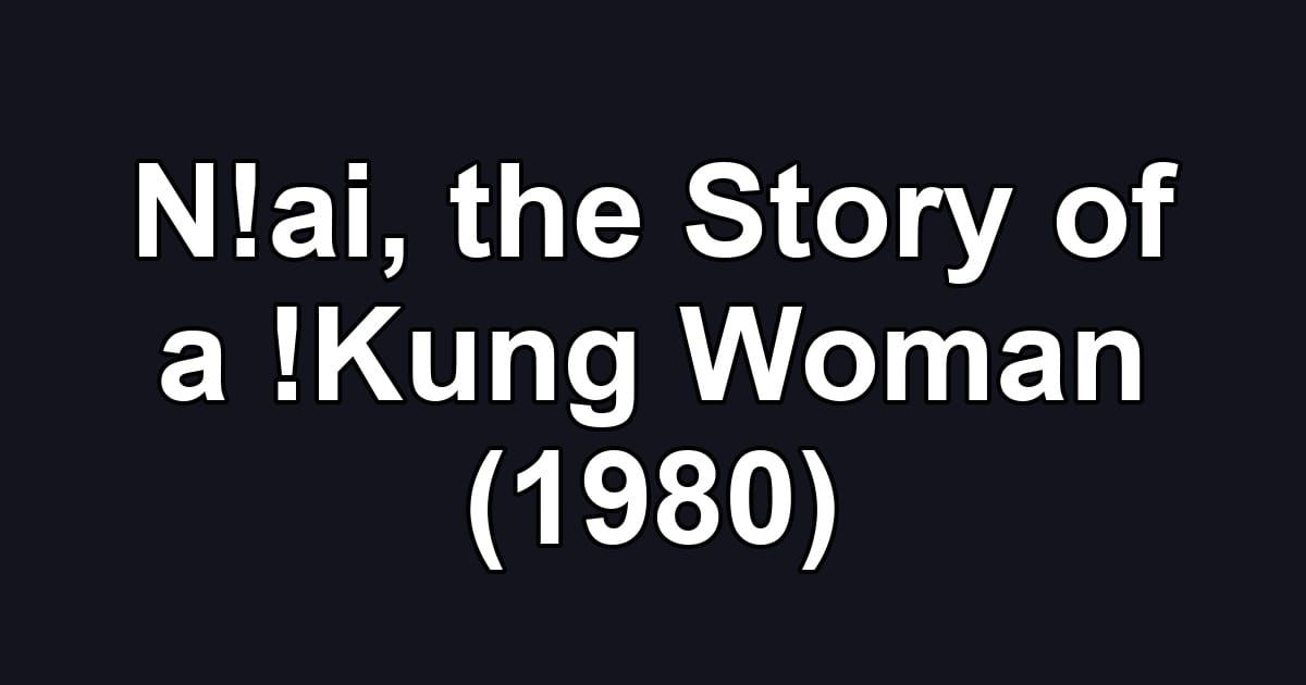 Nǃai, the Story of a ǃKung Woman (1980)