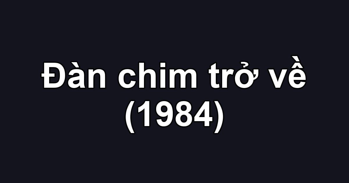 Đàn chim trở về (1984)
