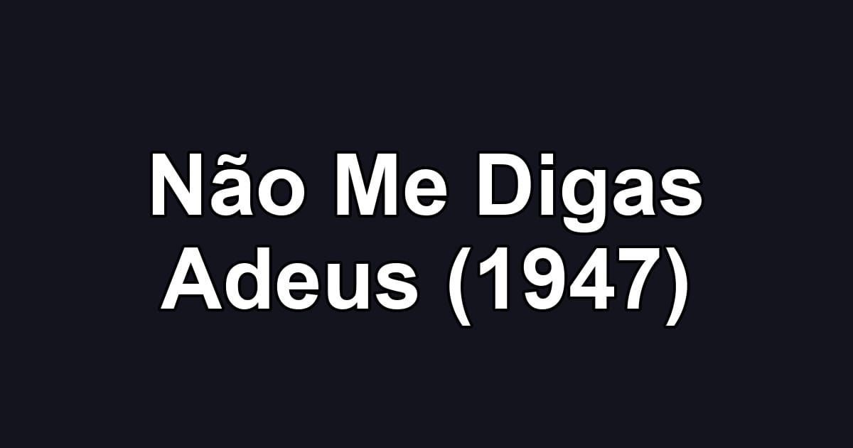 Não Me Digas Adeus (1947)