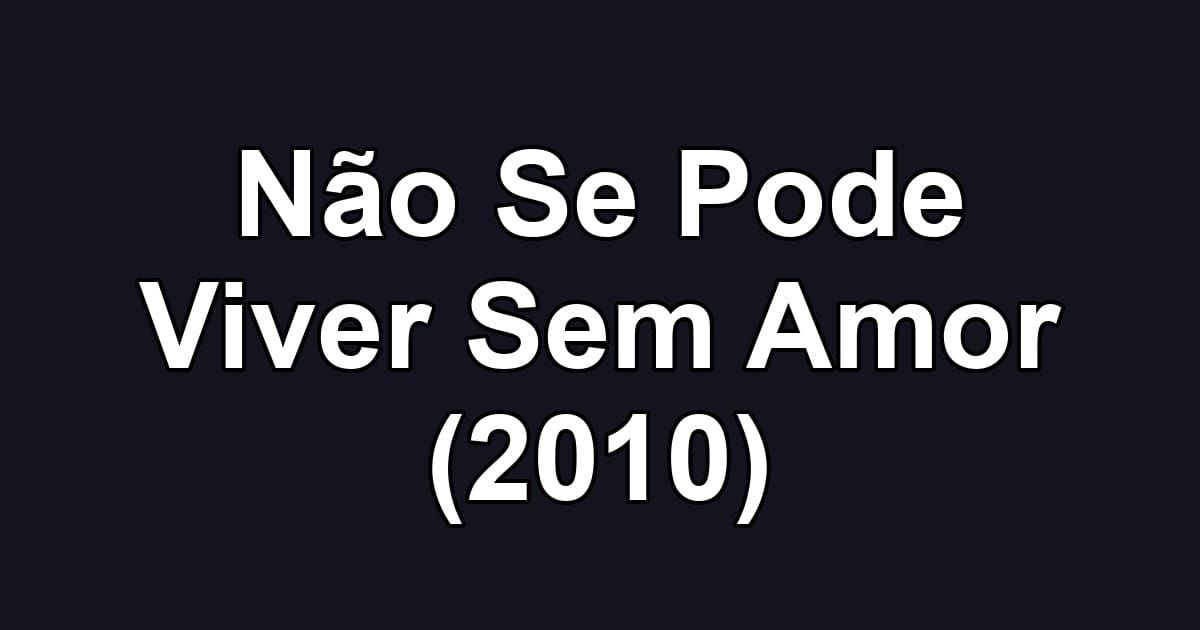 Não Se Pode Viver Sem Amor (2010)