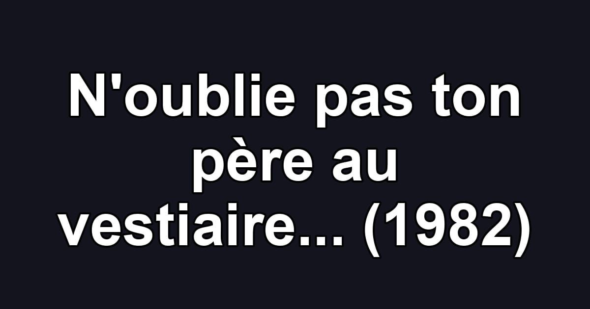 N'oublie pas ton père au vestiaire... (1982)