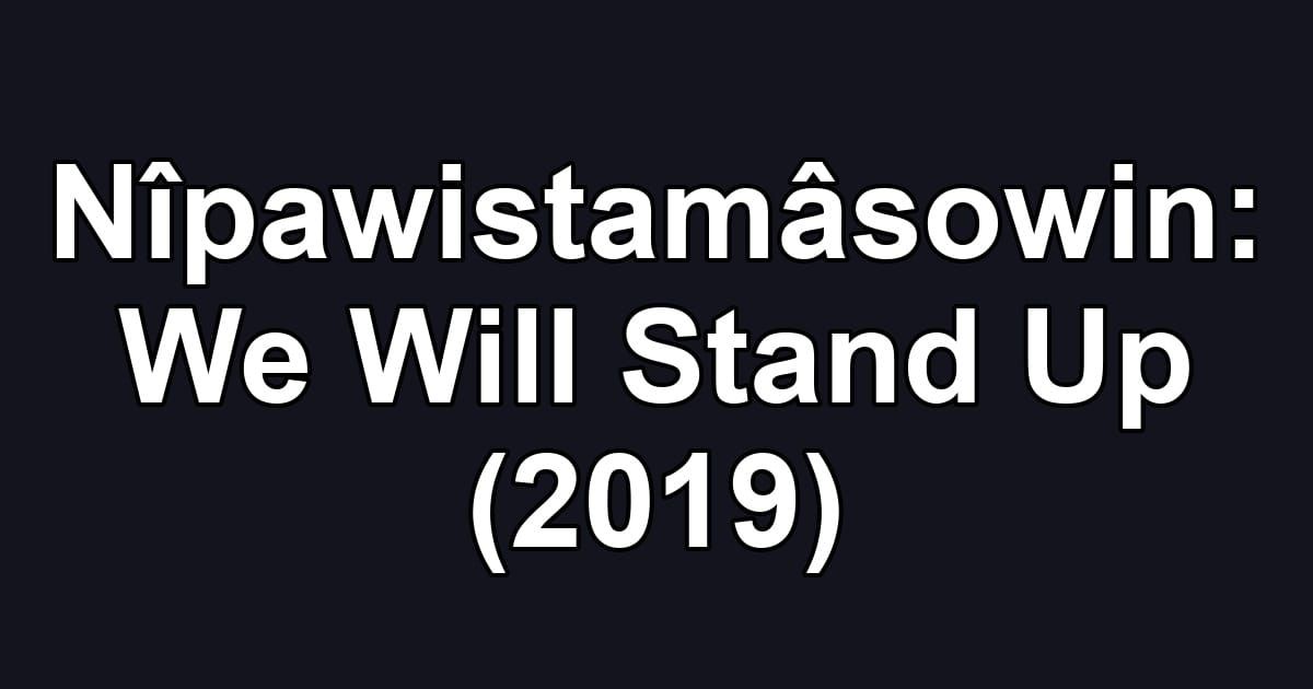 Nîpawistamâsowin: We Will Stand Up (2019)