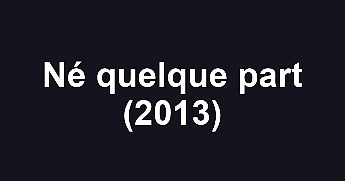 Né quelque part (2013)