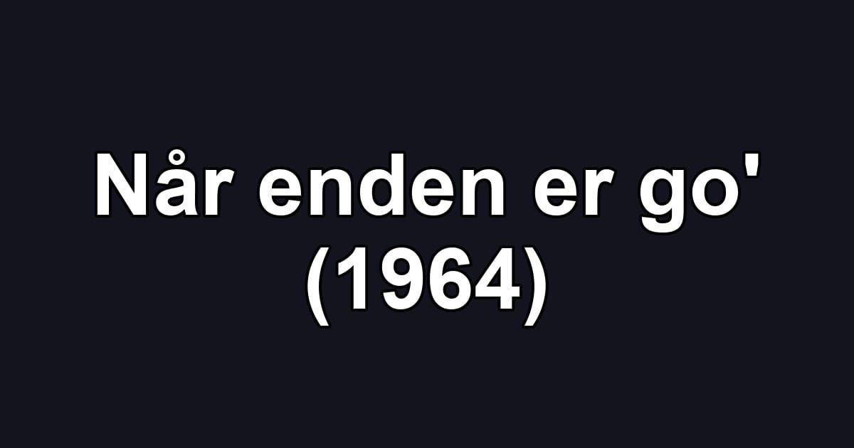 Når enden er go' (1964)