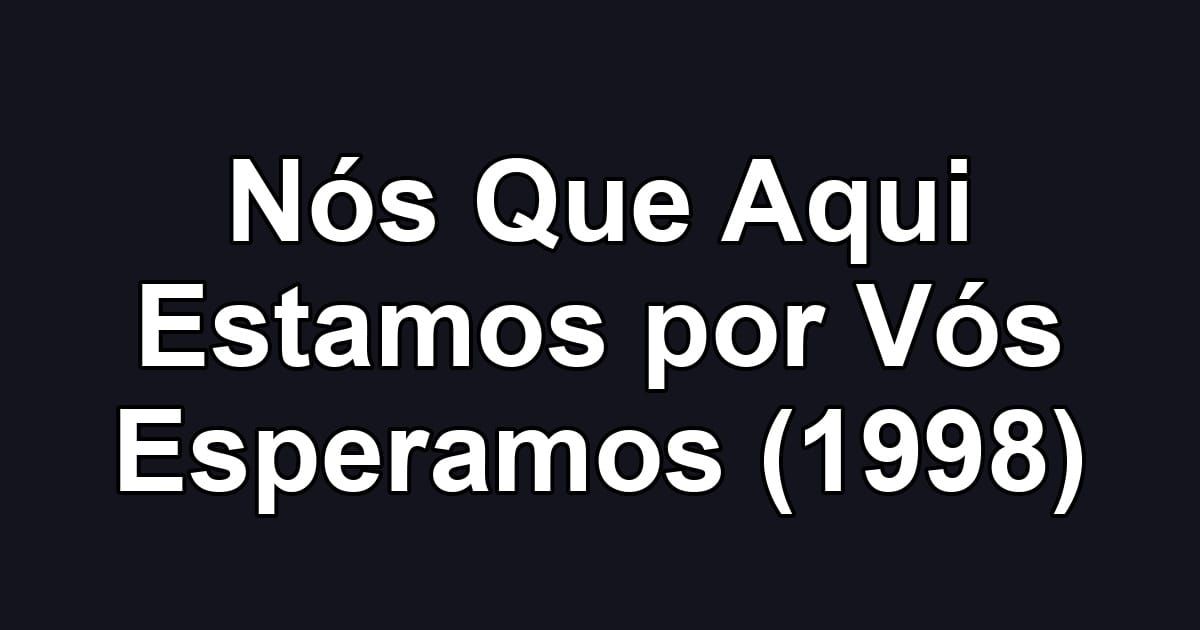 Nós Que Aqui Estamos por Vós Esperamos (1998)