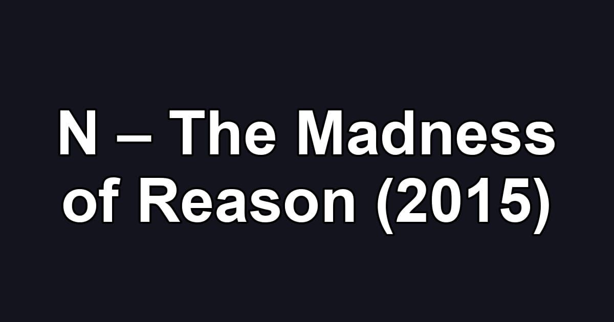 N – The Madness of Reason (2015)