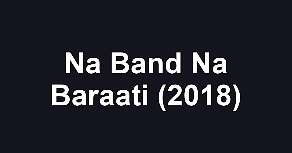 Na Band Na Baraati (2018)