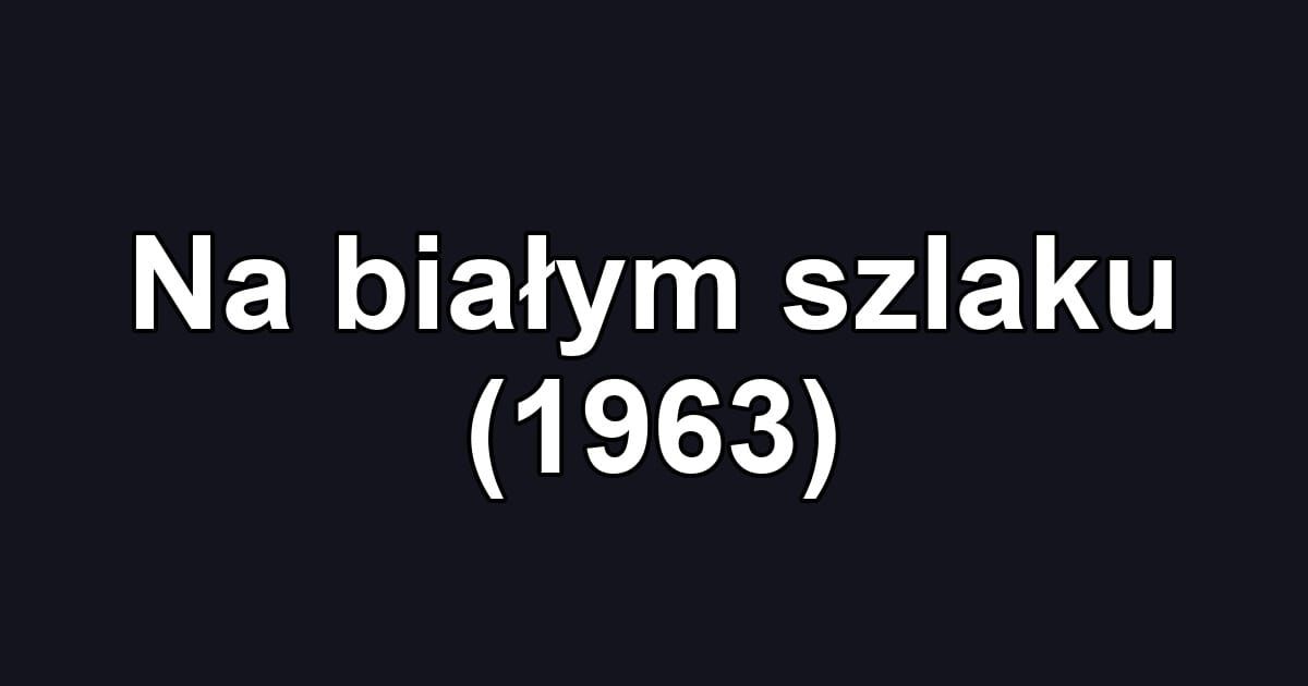 Na białym szlaku (1963)