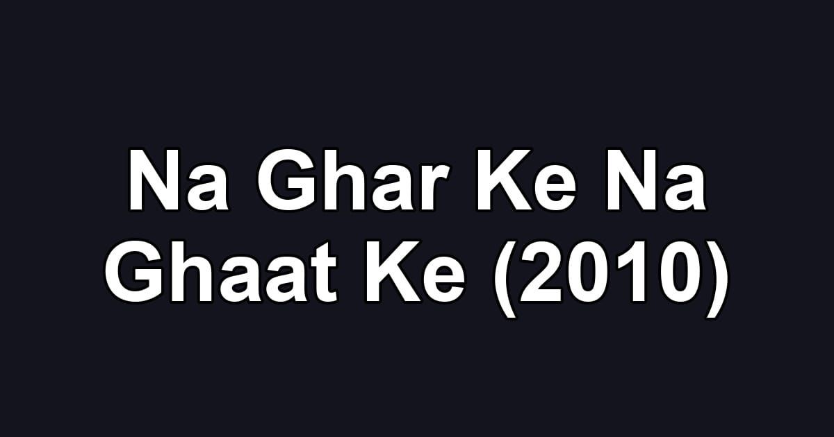 Na Ghar Ke Na Ghaat Ke (2010)