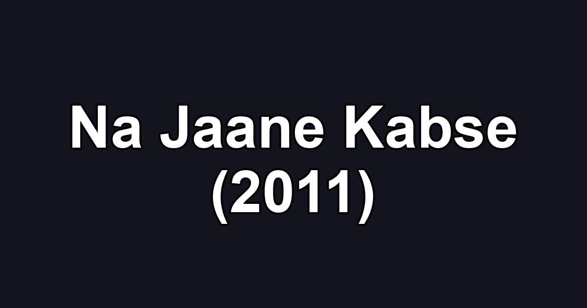 Na Jaane Kabse (2011)