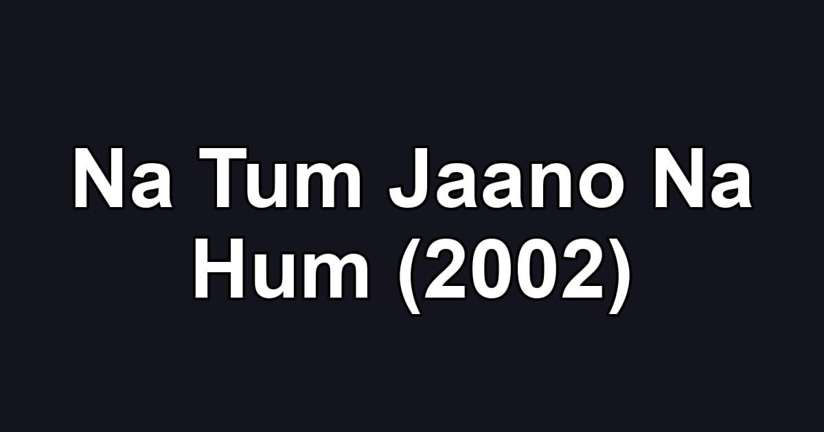 Na Tum Jaano Na Hum (2002)