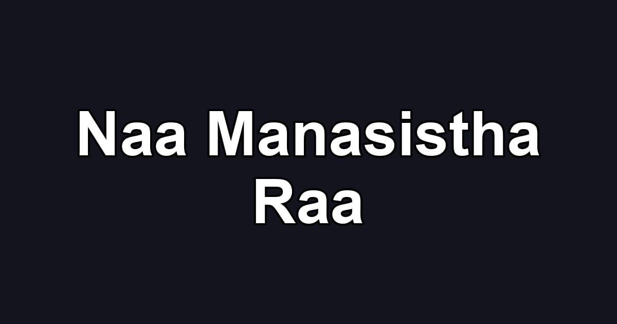 Naa Manasistha Raa