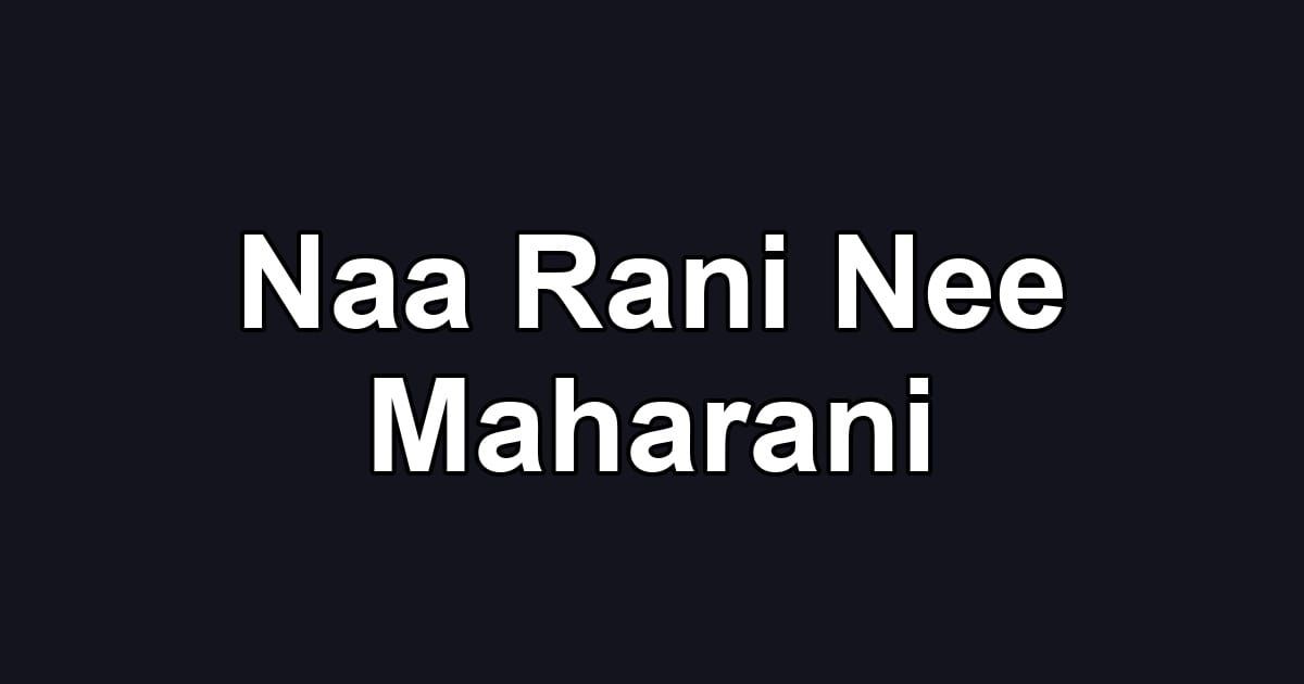 Naa Rani Nee Maharani