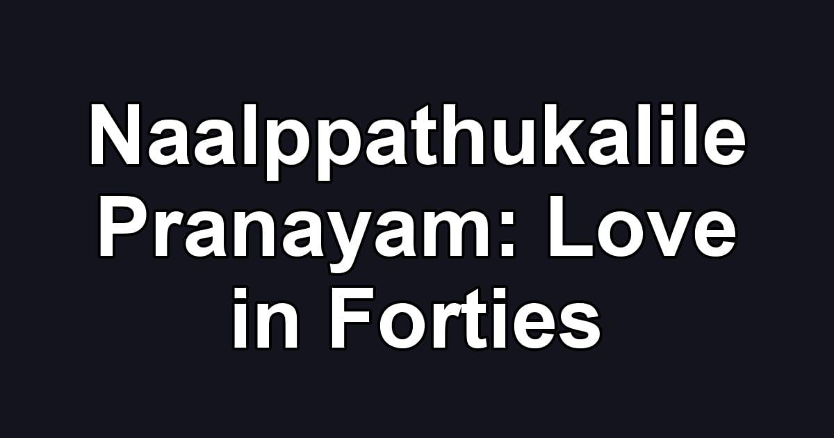 Naalppathukalile Pranayam: Love in Forties