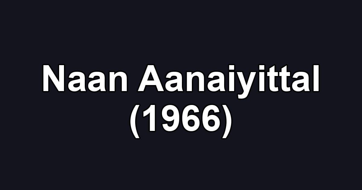 Naan Aanaiyittal (1966)
